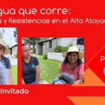 “El Agua que corre: Mujeres y Resistencias en el Alto Atoyac”