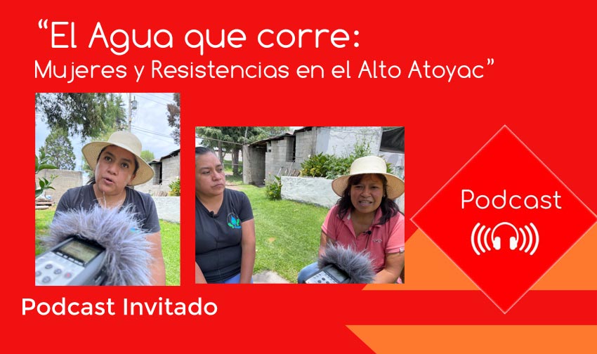 “El Agua que corre: Mujeres y Resistencias en el Alto Atoyac”